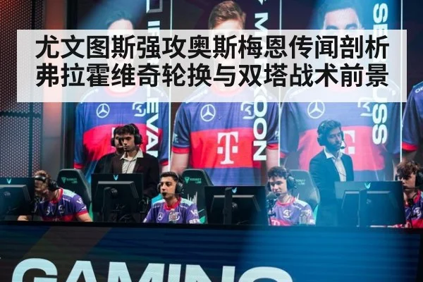 尤文图斯强攻奥斯梅恩传闻剖析 弗拉霍维奇轮换与双塔战术前景